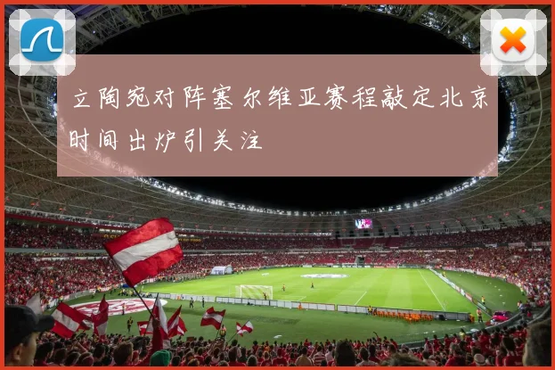 立陶宛对阵塞尔维亚赛程敲定北京时间出炉引关注