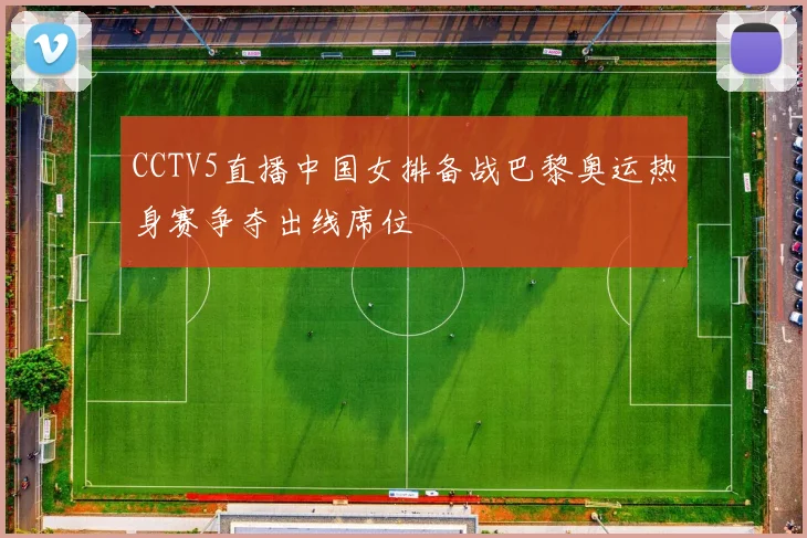 CCTV5直播中国女排备战巴黎奥运热身赛争夺出线席位